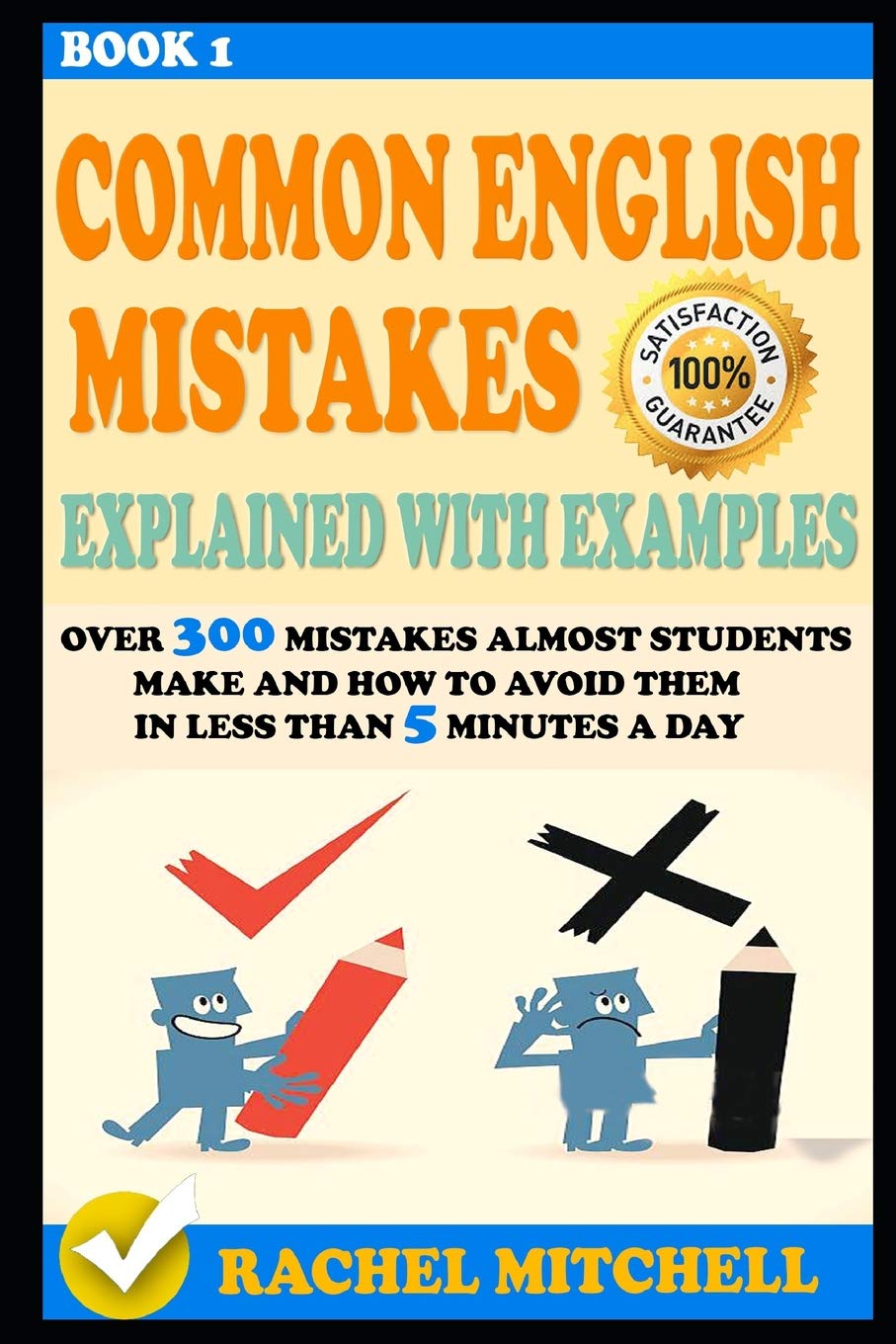Common English Mistakes Explained With Examples: Over 300 Mistakes Almost Students Make and How To Avoid Them In Less Than 5 Minutes A Day (Book 1) Learning & Reference
