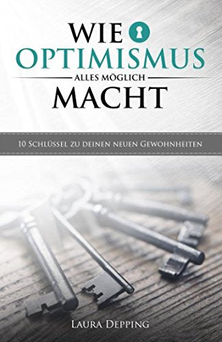 Wie Optimismus alles möglich macht: 10 Schlüssel zu deinen neuen Gewohnheiten Business, Finance & Career
