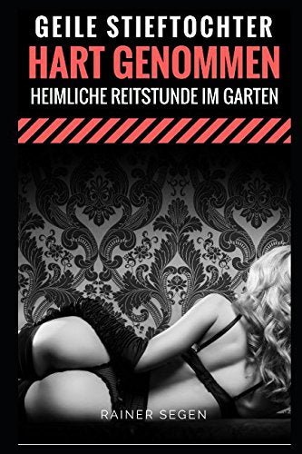 Geile Stieftochter Hart Genommen - Heimliche Reitstunde im Garten (Hart und Lustvoll Genommen, Band 70) Eroticism