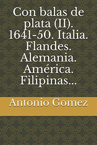 Con balas de plata (II). 1641-50. Italia. Flandes. Alemania. América. Filipinas... Politics & History