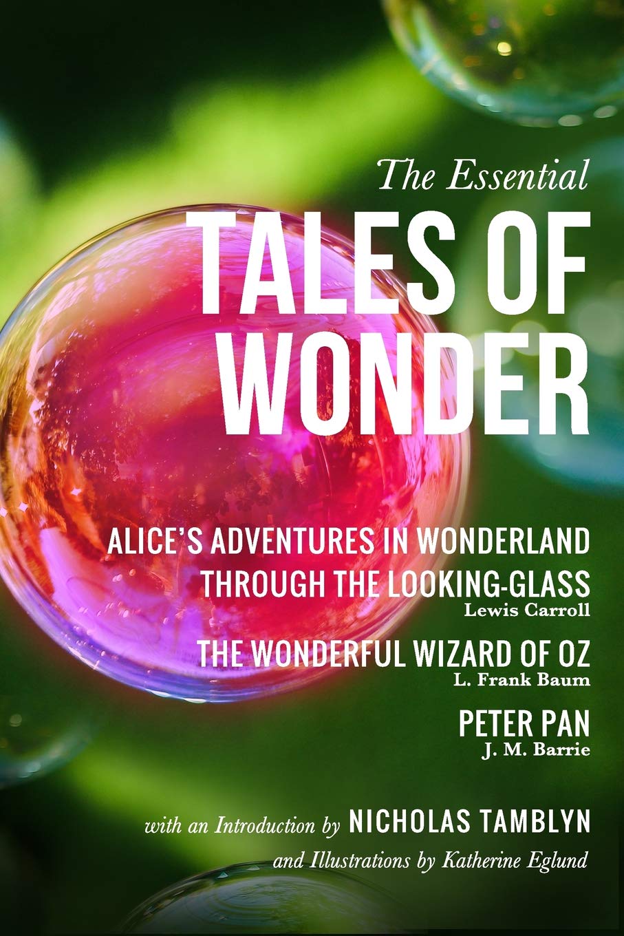 The Essential Tales of Wonder: Alice’s Adventures in Wonderland, Through the Looking-Glass, The Wonderful Wizard of Oz, and Peter Pan with an Introduction by Nicholas Tamblyn and Illustrations Novels & Short Stories