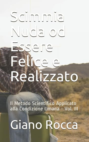 Scimmia Nuda od Essere Felice e Realizzato: Il Metodo Scientifico Applicato alla Condizione Umana - Vol. III Philosophy