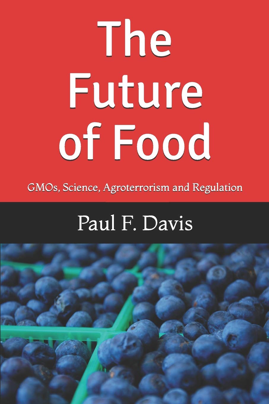 The Future of Food: GMOs, Bogus Science, Agroterrorism and Regulatory Reform Law