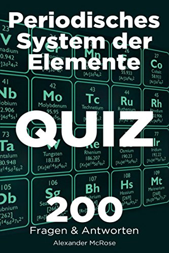 Periodisches System der Elemente Quiz: Überprüfen Sie Ihr Wissen über das Periodensystem der Elemente mit diesen 200 Fragen und Antworten! book