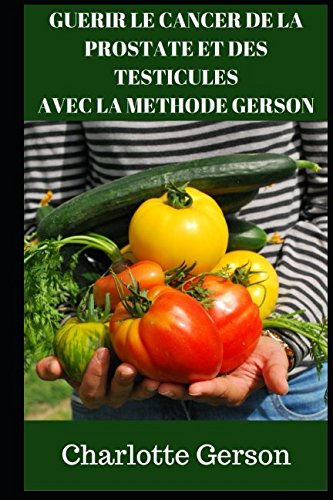 GUERIR LE CANCER DE LA PROSTATE ET DES TESTICULES AVEC LA METHODE GERSON Health, Nutrition & Fitness