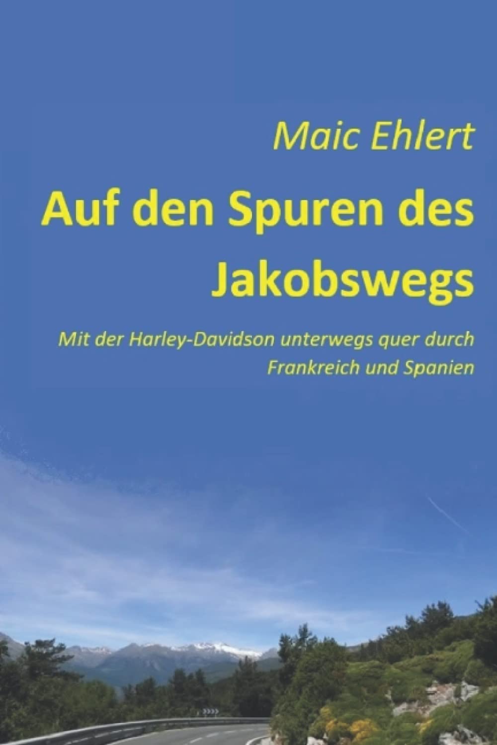 Auf den Spuren des Jakobswegs: Mit der Harley-Davidson quer durch Frankreich und Spanien - auf über 160 Seiten und vielen Bildern als Farb-Edition Action & Adventure