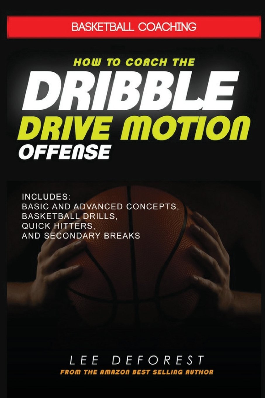 Basketball Coaching: How to Coach the Dribble Drive Motion Offense: Includes Basic and Advanced Concepts, Basketball Drills, Quick Hitters, and Secondary Breaks Leisure & Fun
