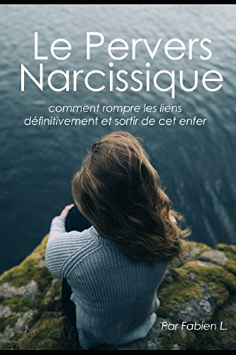 Le Pervers Narcissique: Comment rompre les liens définitivement avec cet enfer Psychology
