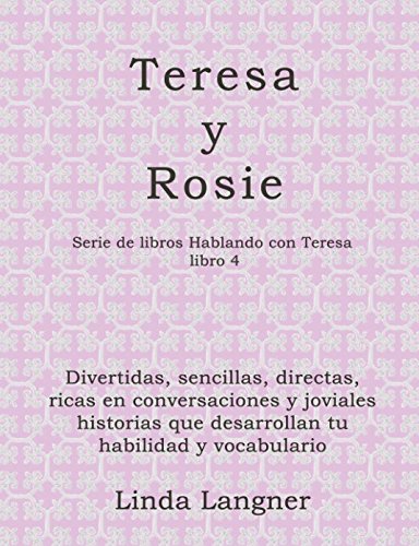Teresa y Rosie: Divertidas, sencillas, directas, ricas en conversaciones y joviales historias que desarrollan tu habilidad y vocabulario (Hablando con Teresa, Band 4) Study Guides