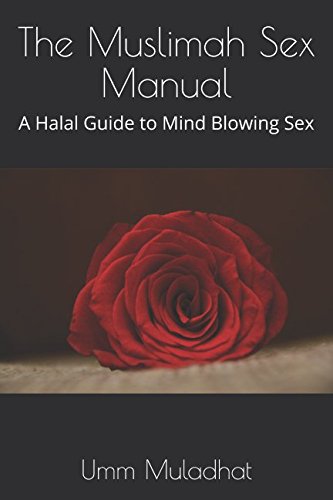 The Muslimah Sex Manual: A Halal Guide to Mind Blowing Sex Partnership & Love