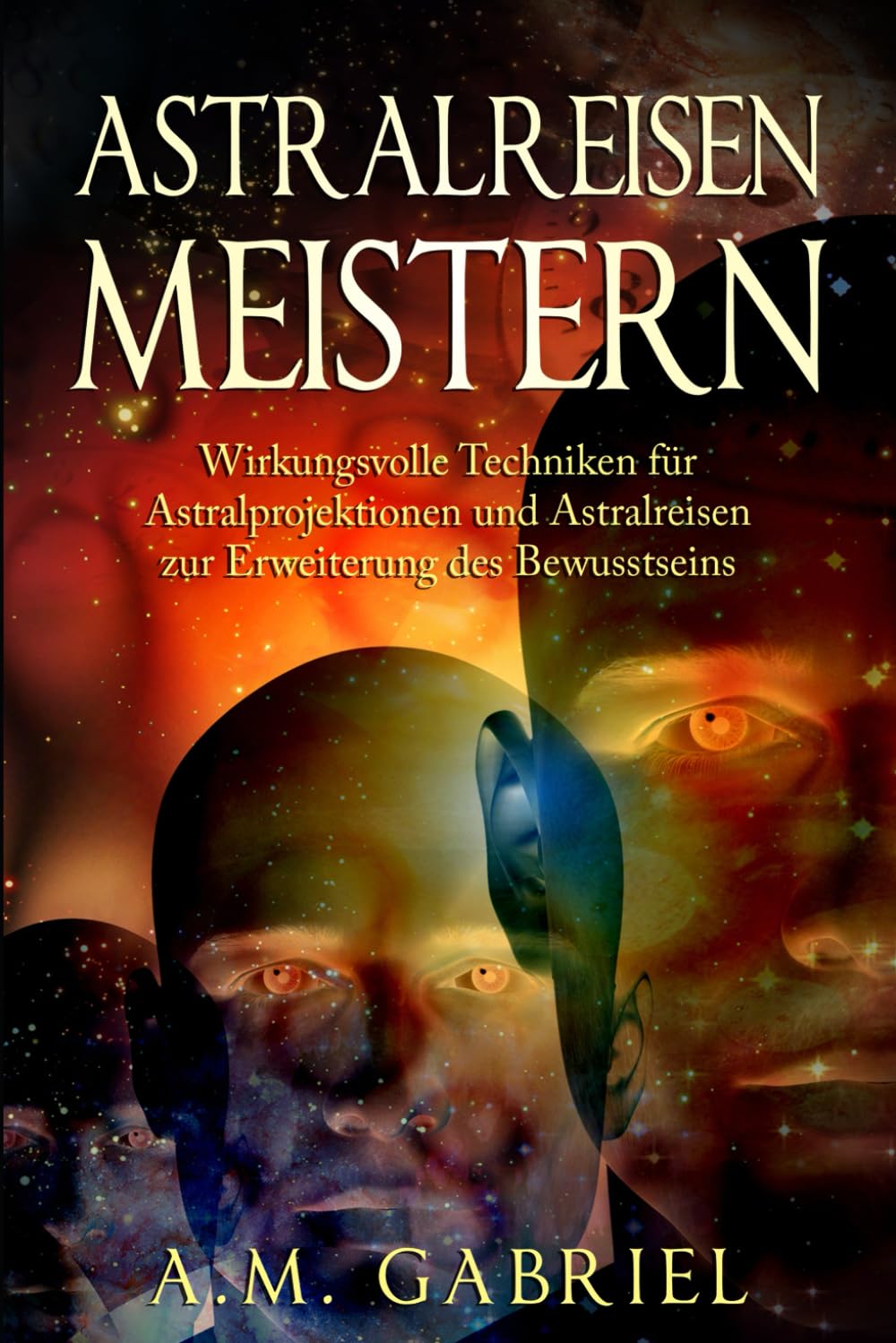 Astralreisen meistern: Wirkungsvolle Techniken für Astralprojektionen und Astralreisen zur Erweiterung des Bewusstseins Philosophy