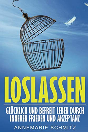 Loslassen: Glücklich und befreit leben durch inneren Frieden und Akzeptanz Lifestyle