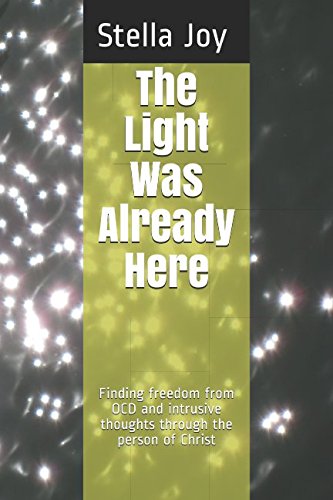 The Light Was Already Here: Finding freedom from OCD and intrusive thoughts through the person of Christ Self-help