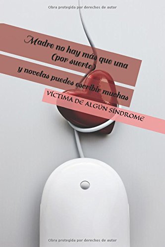 Madre no hay más que una (por suerte): y novelas puedes escribir muchas Humour & Satire