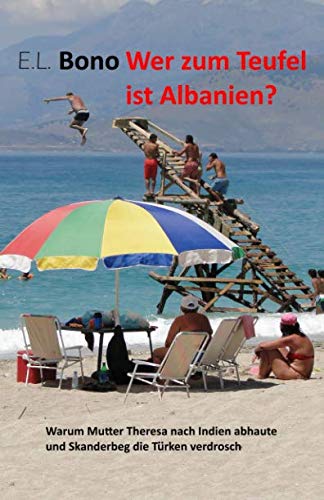 Wer zum Teufel ist Albanien: Warum Mutter Teresa nach indien abhaute und Skanderbeg die Türken verdrosch Humour & Satire