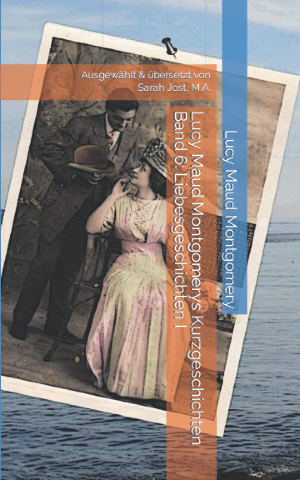 Lucy Maud Montgomerys Kurzgeschichten Band 6: Liebesgeschichten I: Ausgewählt & übersetzt von Sarah Jost, M.A. Essays & Short Stories