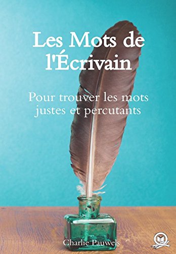 Les Mots de l’Écrivain: Pour trouver les mots justes et percutants Learning & Reference