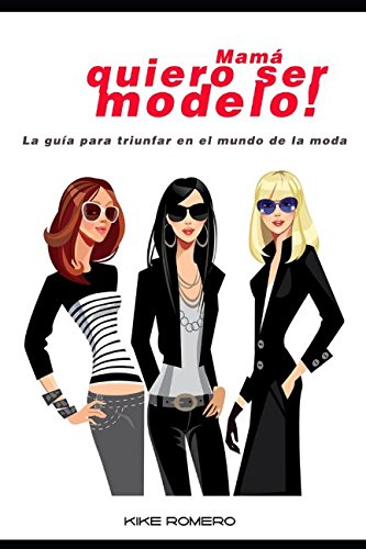 Mamá quiero ser modelo: La guía para triunfar en el mundo de la moda Film, Art & Culture