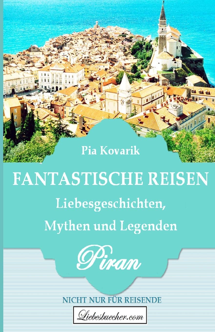Fantastische Reisen: Liebesgeschichten, Mythen und Legenden - PIRAN: Nicht nur für Reisende! Essays & Short Stories