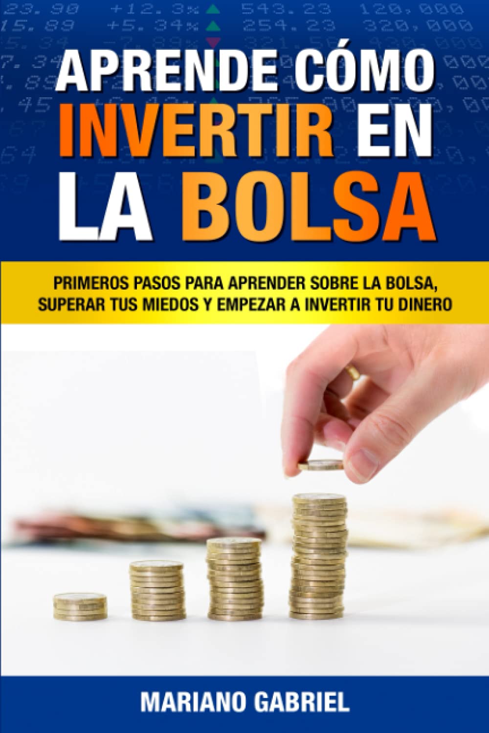 Aprende cómo invertir en la Bolsa: Primeros pasos para aprender sobre la Bolsa, superar tus miedos y empezar a invertir tu dinero Business, Finance & Career