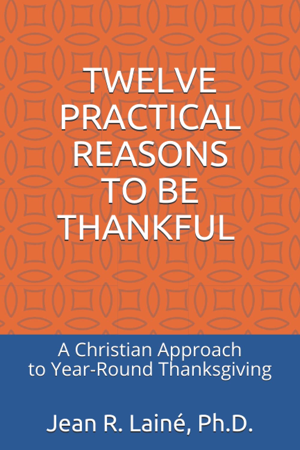 Twelve Practical Reasons to Be Thankful: A Christian Approach to Year-Round Thanksgiving Business, Finance & Career