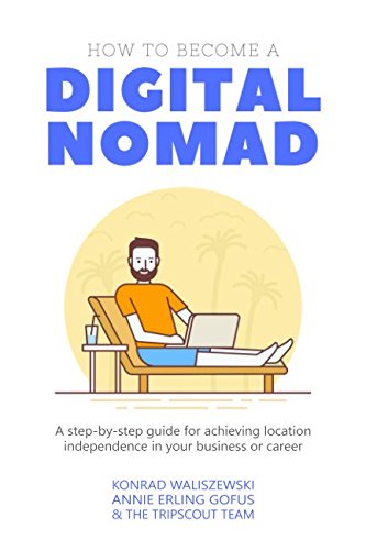 How to Become a Digital Nomad: A step-by-step guide for achieving location independence in your business or career book