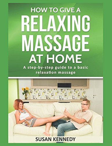 How To Give A Relaxing Massage At Home: A step-by-step guide to a basic relaxation massage Study Guides