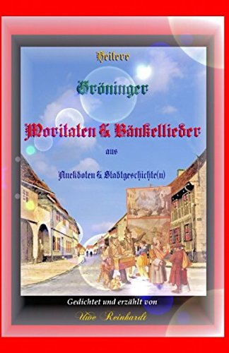 Heitere Gröninger Moritaten & Bänkellieder aus Anekdoten & Stadtgeschichte(n) Humour & Satire