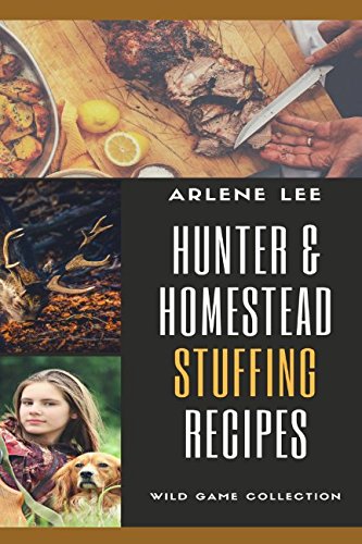 Hunter and Homestead Recipes: Stuffing (Wild Game Collection, Band 2) Cooking & Enjoying