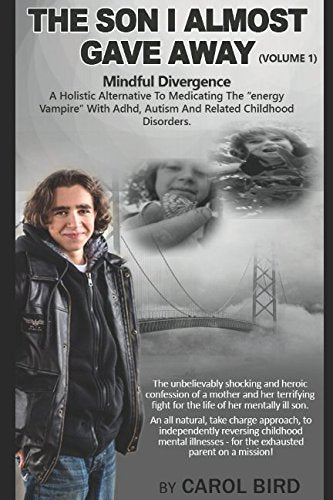 The Son I Almost Gave Away: Mindful Divergence - A HOLISTIC ALTERNATIVE TO MEDICATING THE “ENERGY VAMPIRE” WITH ADHD, AUTISM AND RELATED CHILDHOOD DISORDERS Health, Nutrition & Fitness