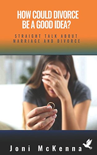 How Could Divorce Be A Good Idea?: Straight Talk About Marriage And Divorce Parents & Children
