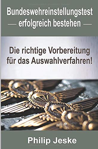 Bundeswehr Einstellungstest erfolgreich bestehen: Die richtige Vorbereitung für das Auswahlverfahren - Mit Tipps aus erster hand bestehst du den schwierigen Einstellungstest Bundeswehr ! Study Guides
