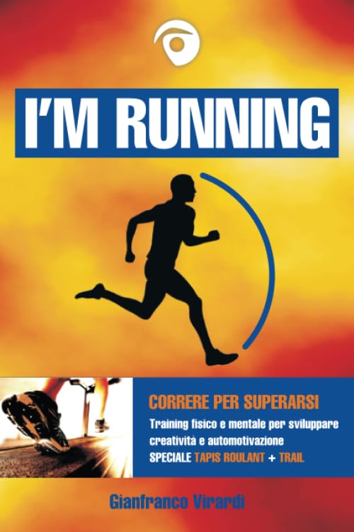 I'M RUNNING: Correre per superarsi - Training fisico e mentale per sviluppare creatività e automotivazione Leisure & Fun