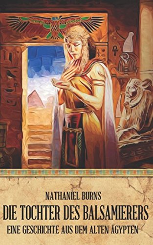Die Tochter des Balsamierers: Eine Geschichte aus dem alten Ägypten Historical Fiction