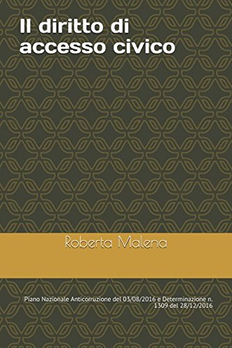 Il diritto di accesso civico: Piano Nazionale Anticorruzione del 03/08/2016 e Determinazione n. 1309 del 28/12/2016 book