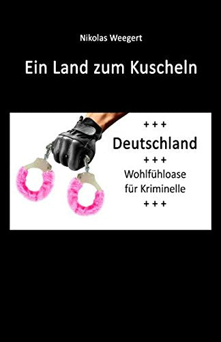 Ein Land zum Kuscheln: Deutschland, Wohlfühloase für Kriminelle Social Sciences