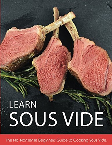 Learn Sous Vide: The No-Nonsense Beginners Guide to Cooking Sous Vide Cooking & Enjoying