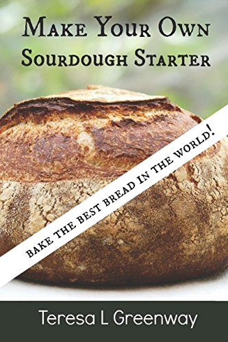 Make Your Own Sourdough Starter: Capture and Harness the Wild Yeast Health, Nutrition & Fitness