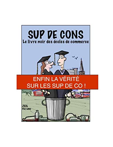 Sup de Cons - Le Livre Noir des Écoles de Commerce: Enfin la Vérité sur les Sup de Co ! book