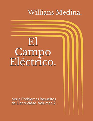 El Campo Eléctrico.: Serie Problemas Resueltos de Electricidad. Volumen 2. Business & Technology