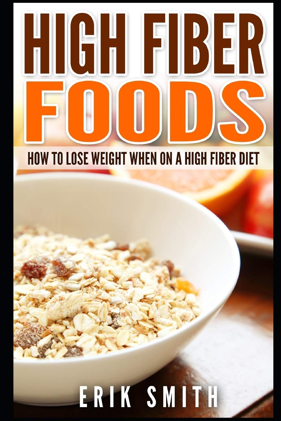 High Fiber Foods: How To Lose Weight When On A High Fiber Diet Health, Nutrition & Fitness