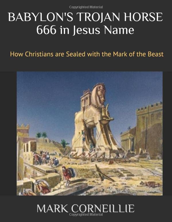 BABYLON'S TROJAN HORSE - 666 in Jesus Name: How Christians are Sealed with the Mark of the Beast Horror & Mystery