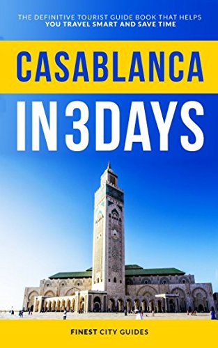 Casablanca in 3 Days: The Definitive Tourist Guide Book That Helps You Travel Smart and Save Time Travel Guides