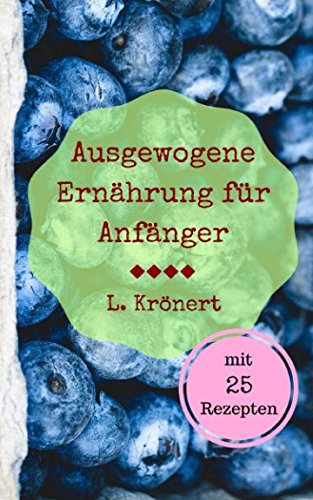 Ausgewogene Ernährung für Anfänger: Wie Sie gesund leben, Ihr Traumgewicht erreichen und es halten Health, Nutrition & Fitness