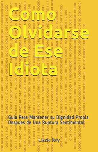 Como Olvidarse de Ese Idiota: Guia Para Mantener su Dignidad Propia Despues de Una Ruptura Sentimental Partnership & Love