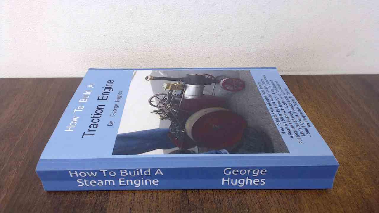 How To Build A Steam Engine: Build a Steam Engine from Scratch -Full Beginners Guide with Drawings - Easy to understand - Mostly hand tools - Small amount of lathe work - Many built already Hobbies & Crafts