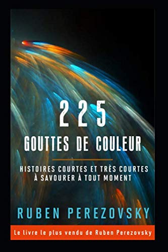 225 Gouttes de couleur: Histoires courtes et très courtes à savourer à tout moment (FPTM, Band 1) Essays & Short Stories