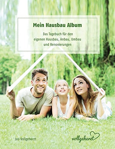 vollgeherzt: Mein Hausbau Album: Das Tagebuch für den eigenen Hausbau, Anbau, Umbau und Renovierungen Home & Household