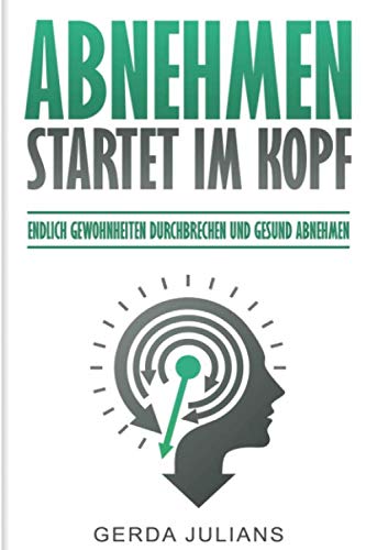 Abnehmen startet im Kopf: Endlich Gewohnheiten durchbrechen und gesund abnehmen Health, Nutrition & Fitness