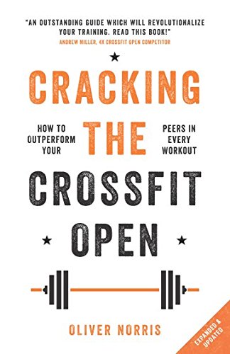 Cracking the CrossFit Open: How to Outperform Your Peers in Every Workout Health, Nutrition & Fitness